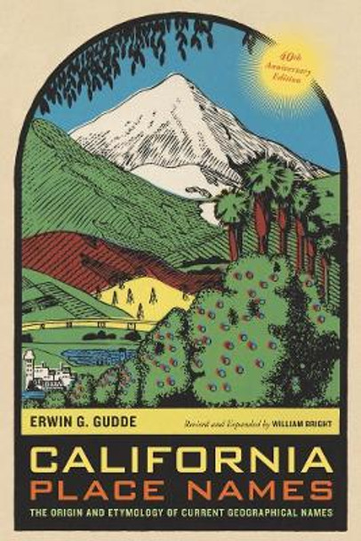 California Place Names, 40th Anniversary Edition: The Origin and Etymology of Current Geographical Names by Erwin G. Gudde 9780520266193