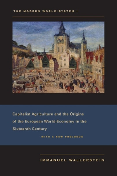 The Modern World-System I: Capitalist Agriculture and the Origins of the European World-Economy in the Sixteenth Century by Immanuel Wallerstein 9780520267572