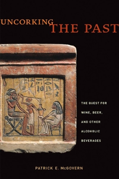 Uncorking the Past: The Quest for Wine, Beer, and Other Alcoholic Beverages by Patrick E. McGovern 9780520267985