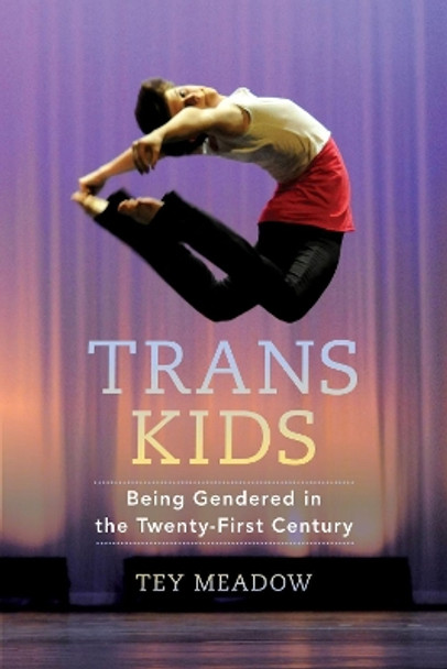 Trans Kids: Being Gendered in the Twenty-First Century by Tey Meadow 9780520275034