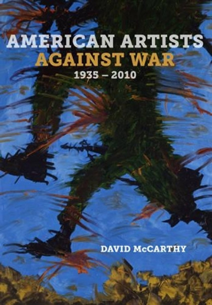 American Artists against War, 1935 - 2010 by David McCarthy 9780520286702