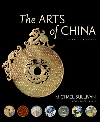 The Arts of China, Sixth Edition, Revised and Expanded by Michael Sullivan 9780520294806