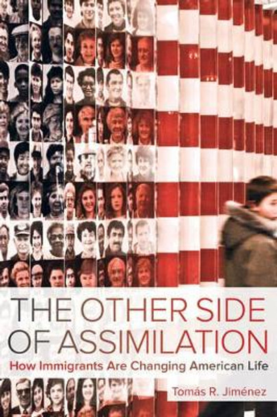 The Other Side of Assimilation: How Immigrants Are Changing American Life by Tomas Jimenez 9780520295704