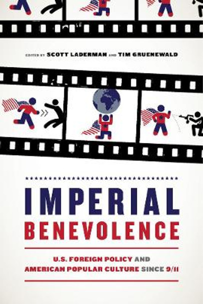 Imperial Benevolence: U.S. Foreign Policy and American Popular Culture since 9/11 by Scott Laderman 9780520299184