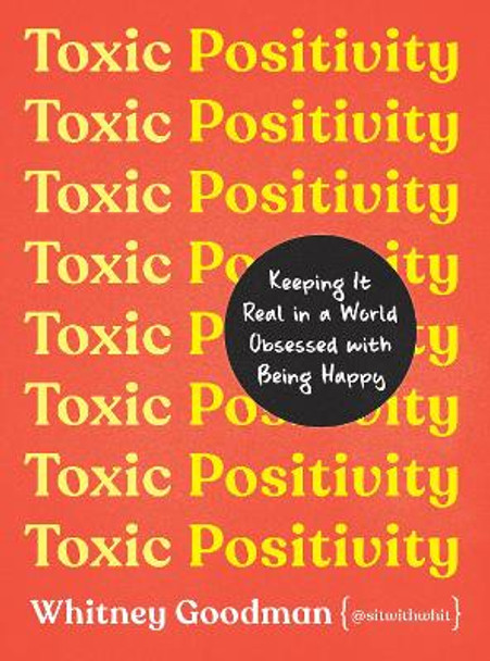 Toxic Positivity: Keeping It Real in a World Obsessed with Being Happy by Whitney Goodman 9780593418277