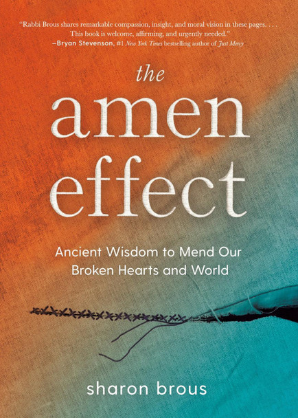 The Amen Effect: Ancient Wisdom to Mend Our Broken Hearts and World by Sharon Brous 9780593543313