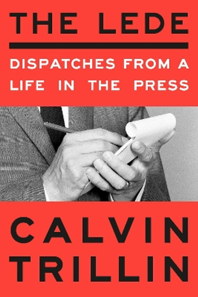 The Lede: Dispatches from a Life in the Press by Calvin Trillin 9780593596449