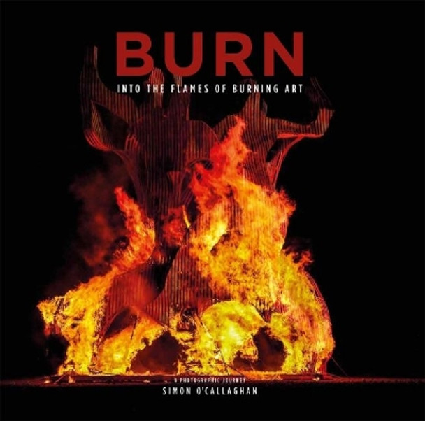 BURN: Into the Flames of Burning Art by Simon O'Callaghan 9780620739672