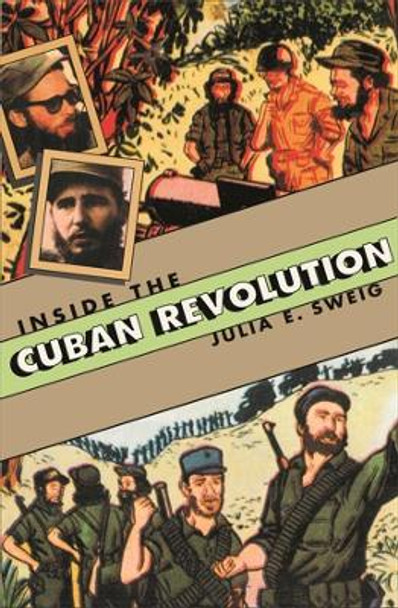 Inside the Cuban Revolution: Fidel Castro and the Urban Underground by Julia E. Sweig 9780674016125