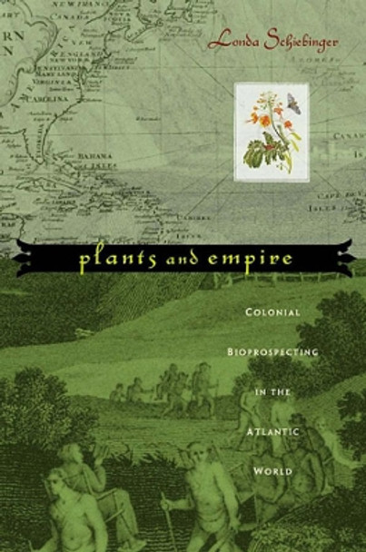 Plants and Empire: Colonial Bioprospecting in the Atlantic World by Londa Schiebinger 9780674025684