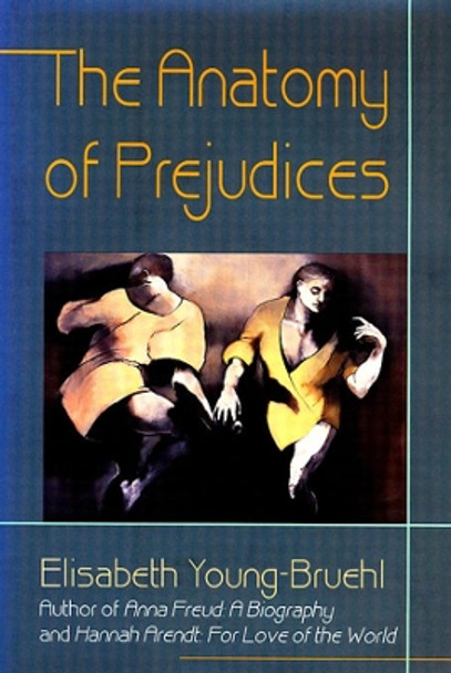 The Anatomy of Prejudices by Elisabeth Young-Bruehl 9780674031913