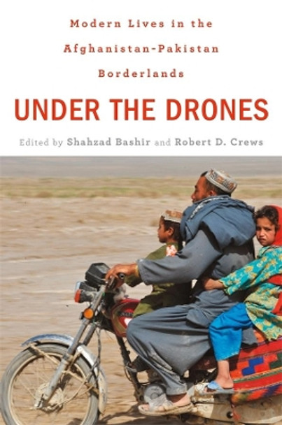 Under the Drones: Modern Lives in the Afghanistan-Pakistan Borderlands by Shahzad Bashir 9780674065611