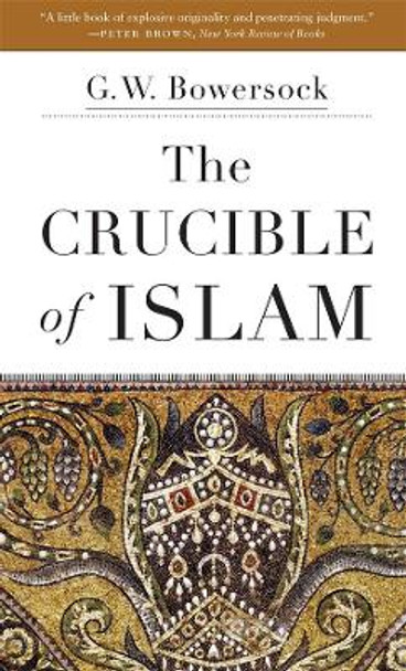 The Crucible of Islam by G. W. Bowersock 9780674237728