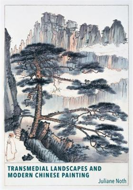 Transmedial Landscapes and Modern Chinese Painting by Juliane Noth 9780674267954