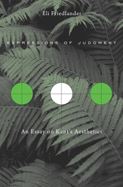 Expressions of Judgment: An Essay on Kant's Aesthetics by Eli Friedlander 9780674368200