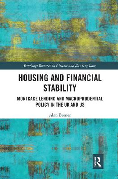 Housing and Financial Stability: Mortgage Lending and Macroprudential Policy in the UK and US by Alan Brener