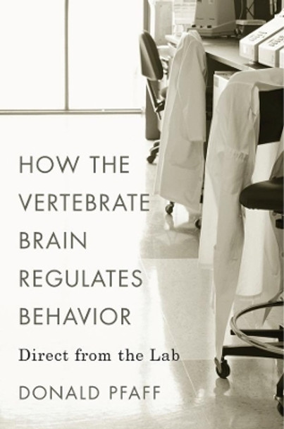 How the Vertebrate Brain Regulates Behavior: Direct from the Lab by Donald Pfaff 9780674660311