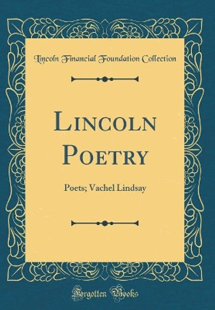 Lincoln Poetry: Poets; Vachel Lindsay (Classic Reprint) by Lincoln Financial Foundation Collection 9780666288721