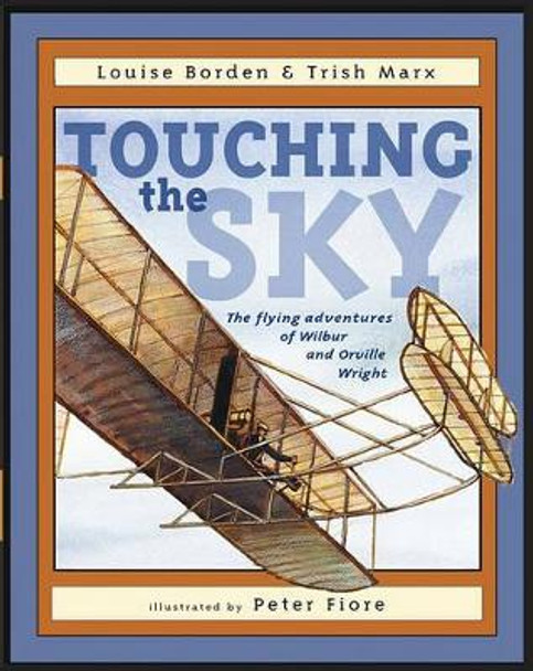 Touching the Sky: The Flying Adventures of Wilbur and Orville Wright by Louise Borden 9780689848766