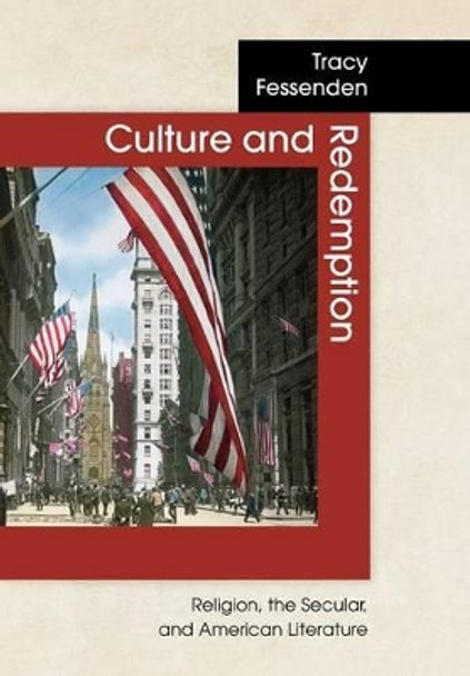 Culture and Redemption: Religion, the Secular, and American Literature by Tracy Fessenden 9780691049632