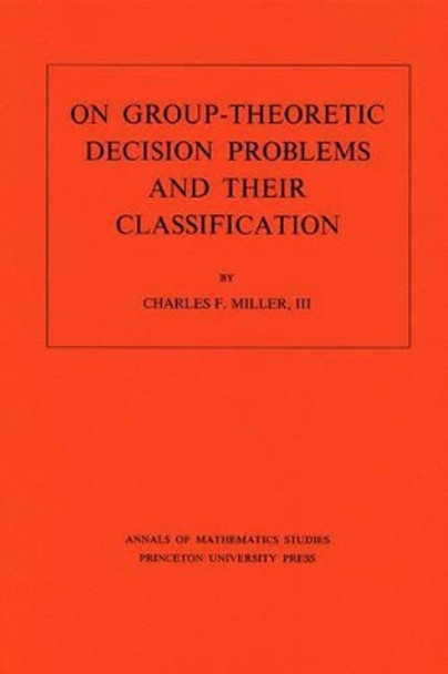 On Group-Theoretic Decision Problems and Their Classification. (AM-68), Volume 68 by Charles F. Miller 9780691080918
