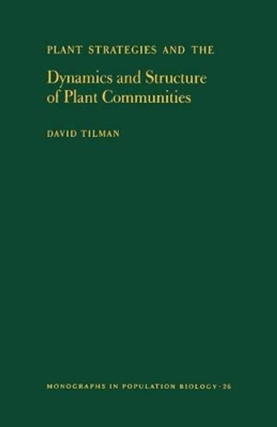 Plant Strategies and the Dynamics and Structure of Plant Communities. (MPB-26), Volume 26 by David Tilman 9780691084893