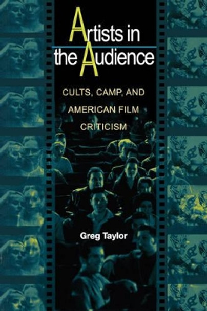 Artists in the Audience: Cults, Camp, and American Film Criticism by Greg Taylor 9780691089553