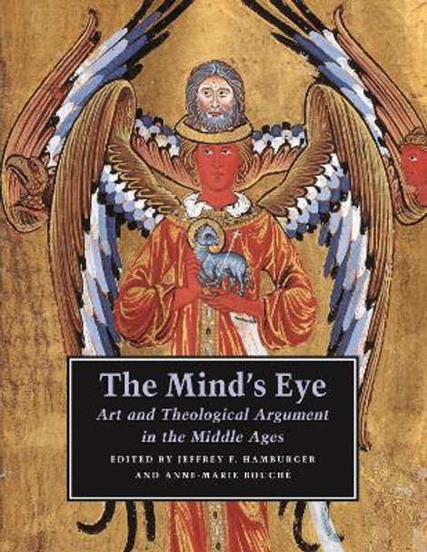 The Mind's Eye: Art and Theological Argument in the Middle Ages by Jeffrey F. Hamburger 9780691124766