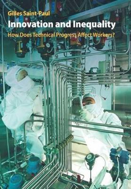 Innovation and Inequality: How Does Technical Progress Affect Workers? by Gilles Saint-Paul 9780691128306