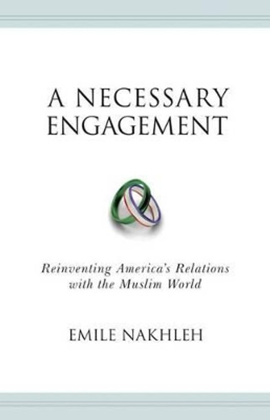 A Necessary Engagement: Reinventing America's Relations with the Muslim World by Emile Nakhleh 9780691135250