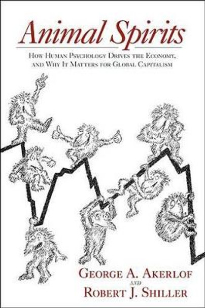 Animal Spirits: How Human Psychology Drives the Economy, and Why It Matters for Global Capitalism by George A. Akerlof 9780691142333 Animal Spirits: How Human Psychology Drives the Economy, and Why It Matters for Global Capitalism by George A. Akerlof 9780691142333