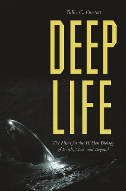 Deep Life: The Hunt for the Hidden Biology of Earth, Mars, and Beyond by Tullis C. Onstott 9780691202822