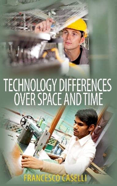 Technology Differences over Space and Time by Francesco Caselli 9780691146027