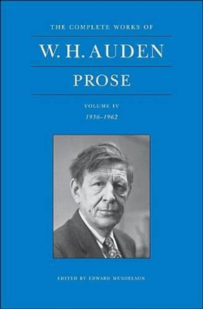 The Complete Works of W. H. Auden, Volume IV: Prose: 1956-1962 by W. H. Auden 9780691147550