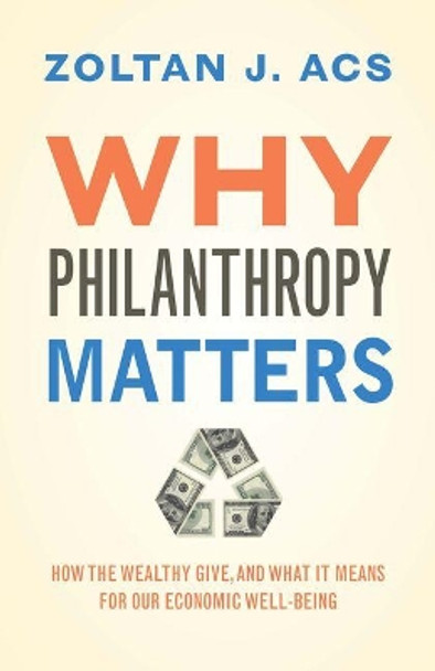 Why Philanthropy Matters: How the Wealthy Give, and What It Means for Our Economic Well-Being by Zoltan Acs 9780691148625