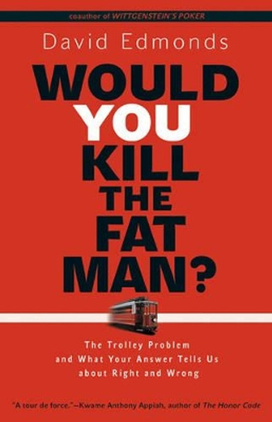 Would You Kill the Fat Man?: The Trolley Problem and What Your Answer Tells Us about Right and Wrong by David Edmonds 9780691154022