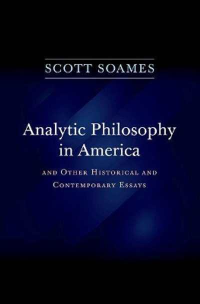 Analytic Philosophy in America: And Other Historical and Contemporary Essays by Scott Soames 9780691160726