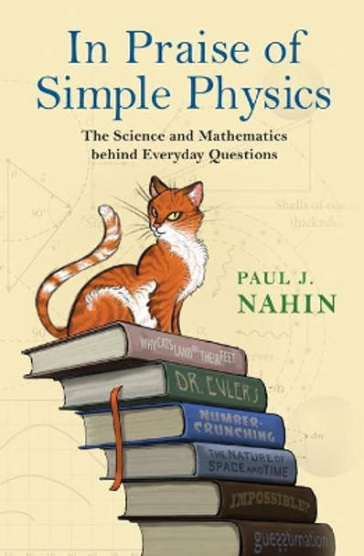 In Praise of Simple Physics: The Science and Mathematics behind Everyday Questions by Paul J. Nahin 9780691166933