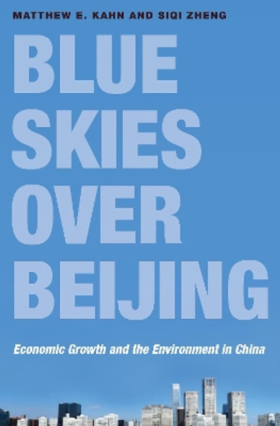 Blue Skies over Beijing: Economic Growth and the Environment in China by Matthew E. Kahn 9780691169361
