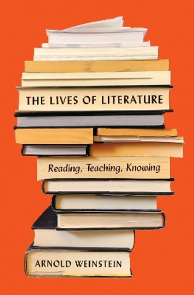 The Lives of Literature: Reading, Teaching, Knowing by Arnold Weinstein 9780691177304