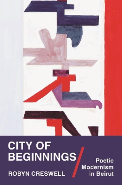 City of Beginnings: Poetic Modernism in Beirut by Robyn Creswell 9780691182186