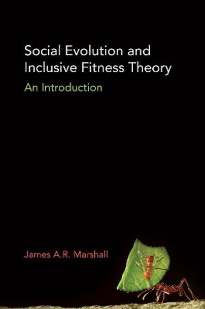 Social Evolution and Inclusive Fitness Theory: An Introduction by James A. R. Marshall 9780691183336