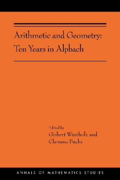 Arithmetic and Geometry: Ten Years in Alpbach (AMS-202) by Gisbert Wustholz 9780691193786