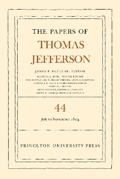 The Papers of Thomas Jefferson, Volume 44: 1 July to 10 November 1804 by Thomas Jefferson 9780691194370