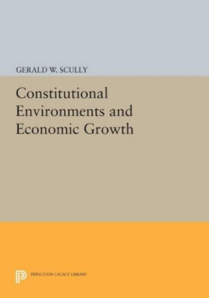 Constitutional Environments and Economic Growth by Gerald W. Scully 9780691605623