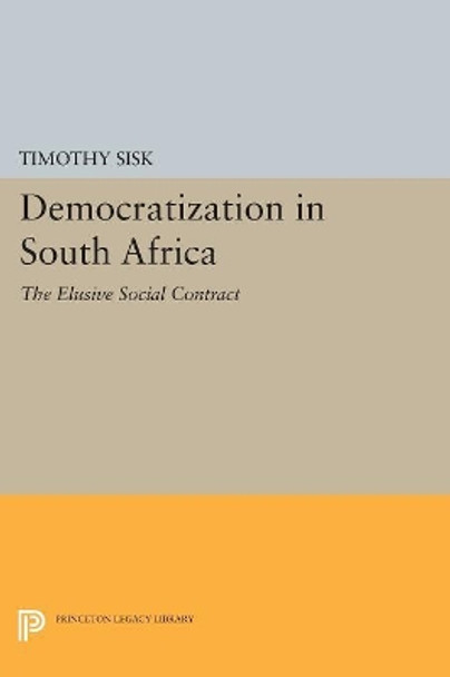 Democratization in South Africa: The Elusive Social Contract by Timothy D. Sisk 9780691606224