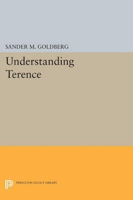 Understanding Terence by Sander M. Goldberg 9780691610559