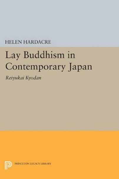 Lay Buddhism in Contemporary Japan: Reiyukai Kyodan by Helen Hardacre 9780691612492