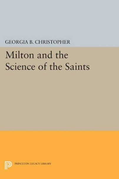 Milton and the Science of the Saints by Georgia B. Christopher 9780691614106