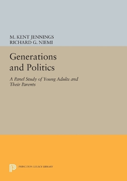 Generations and Politics: A Panel Study of Young Adults and Their Parents by M. Kent Jennings 9780691615226